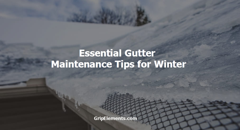 Essential Gutter Maintenance Tips For Winter - GRIP ELEMENTS