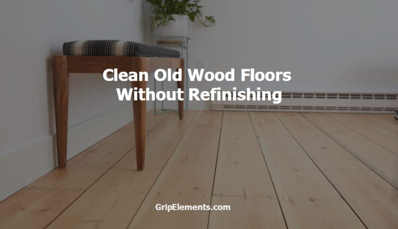 Clean Old Wood Floors Without Refinishing