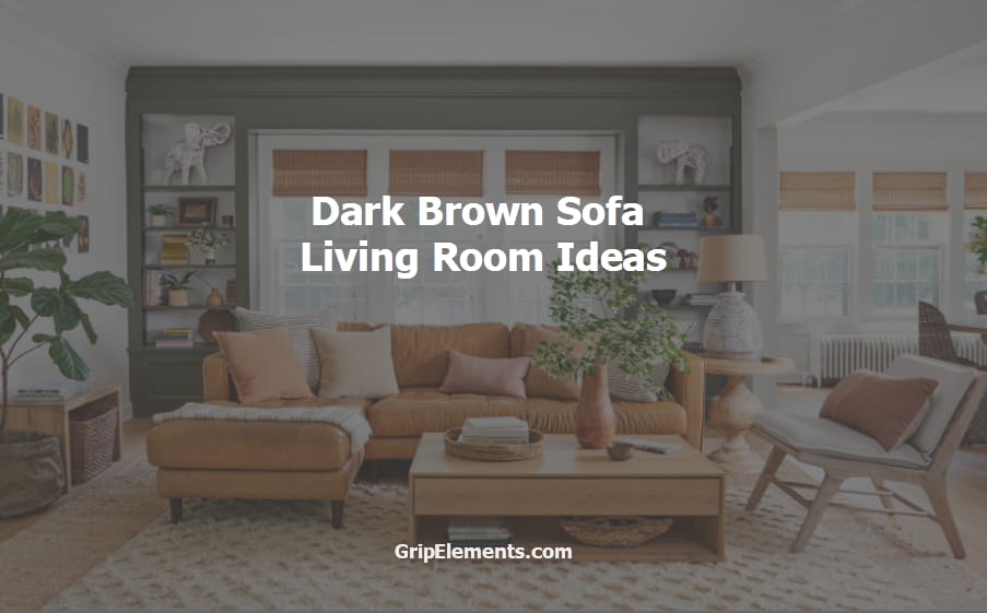 7 Dark Brown Sofa Living Room Ideas for a Classic Flair - GRIP ELEMENTS
