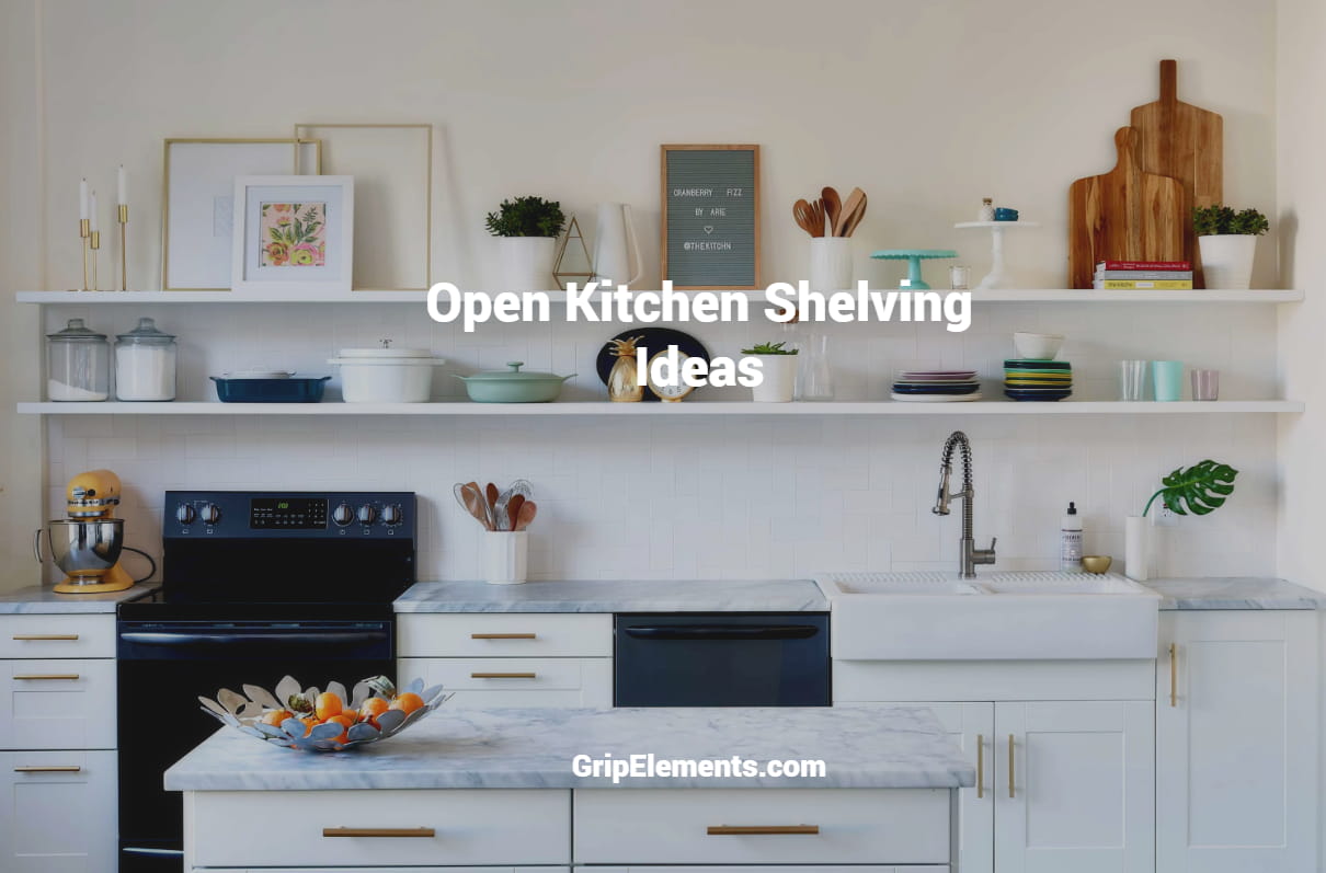 8 Open Kitchen Shelving Ideas for an Updated Look - GRIP ELEMENTS