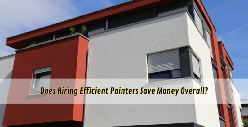 Does Hiring Efficient Painters Save Money Overall